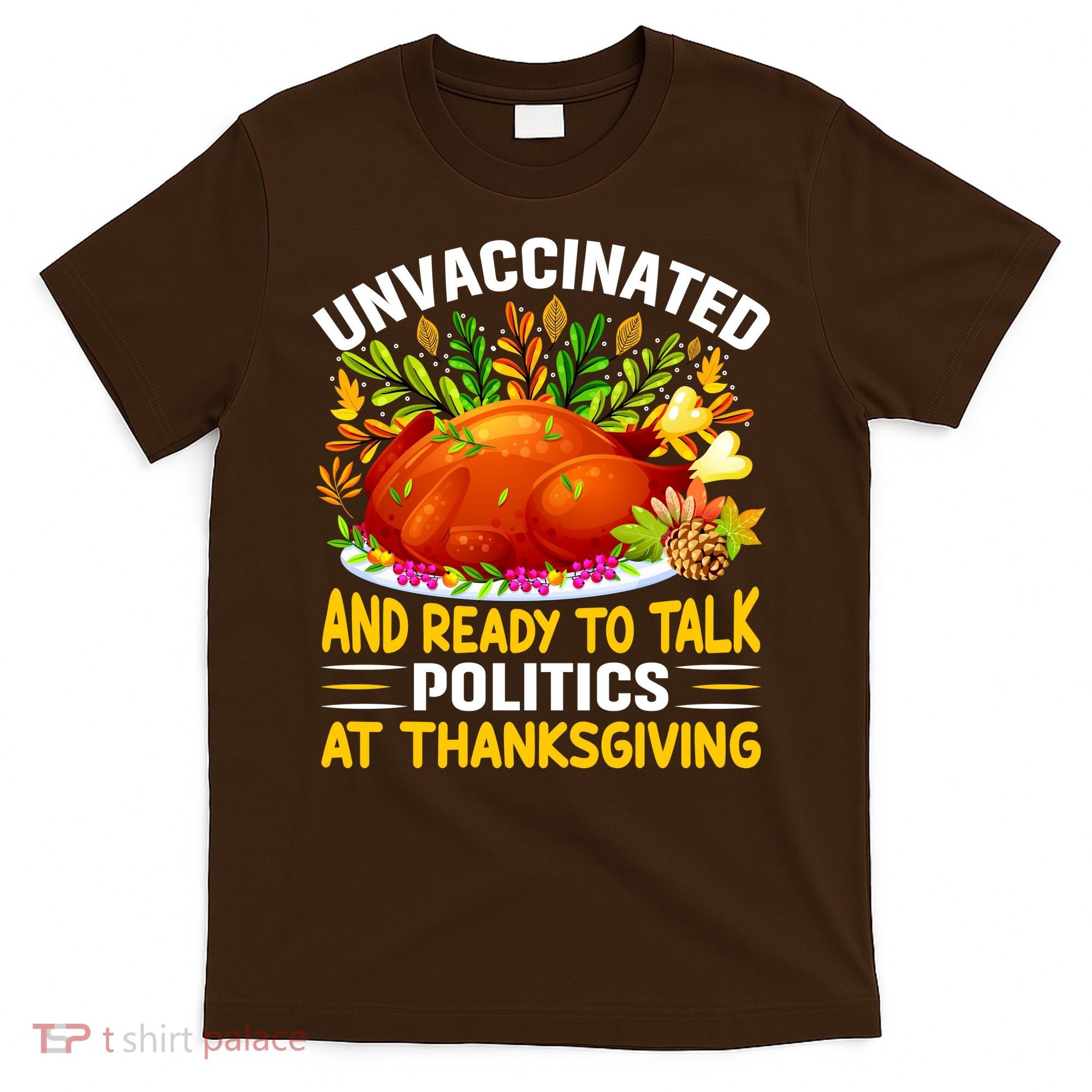 Unvaccinated And Ready To Talk Politics At Thanksgiving T-Shirt