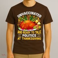 Unvaccinated And Ready To Talk Politics At Thanksgiving T-Shirt thumb 3