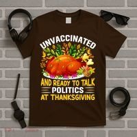 Unvaccinated And Ready To Talk Politics At Thanksgiving T-Shirt thumb 5