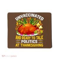 Unvaccinated And Ready To Talk Politics At Thanksgiving Mousepad thumb 0