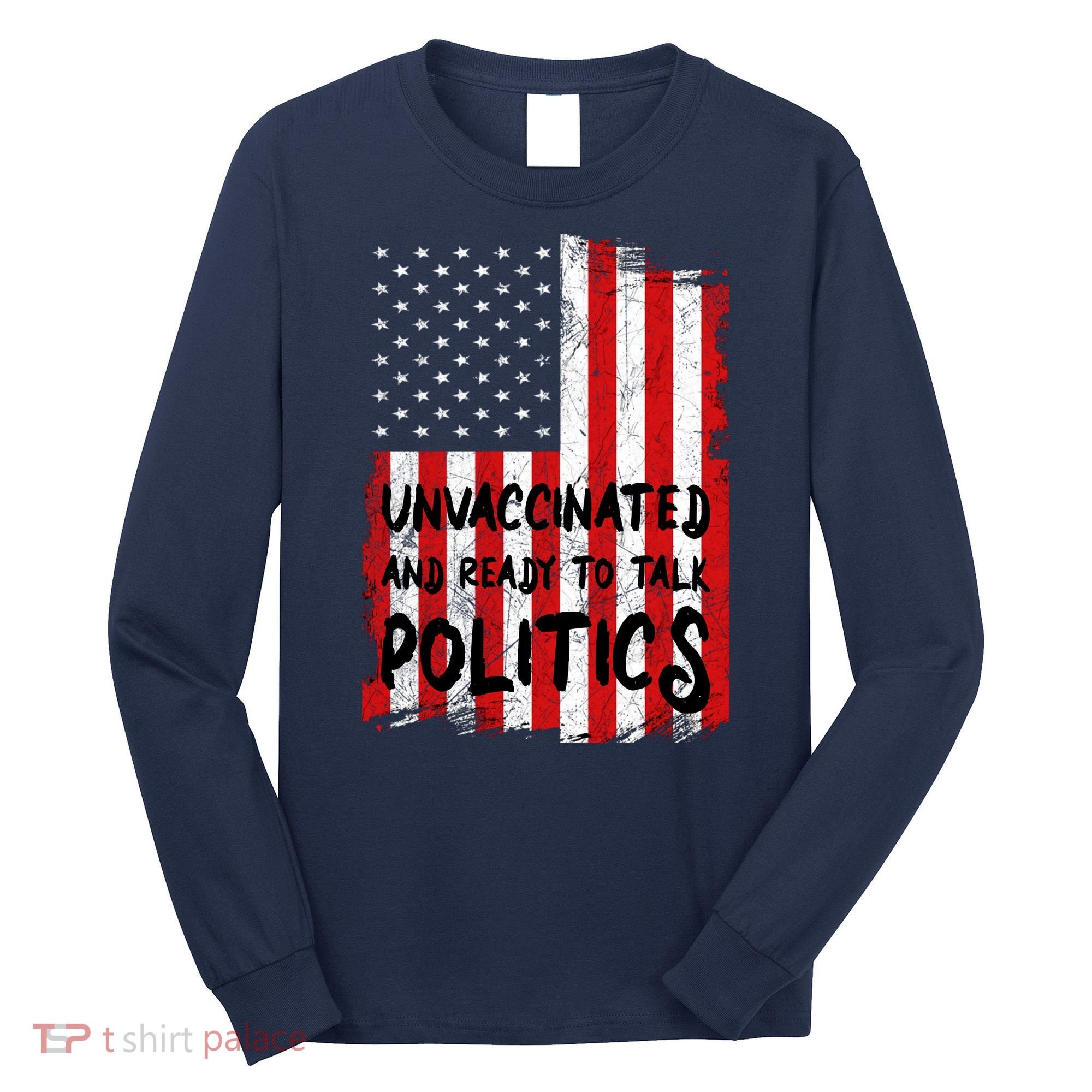 Unvaccinated And Ready To Talk Politics Funny US Flag Long Sleeve Shirt