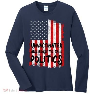 Unvaccinated And Ready To Talk Politics Funny US Flag Women's Long Sleeve Shirt