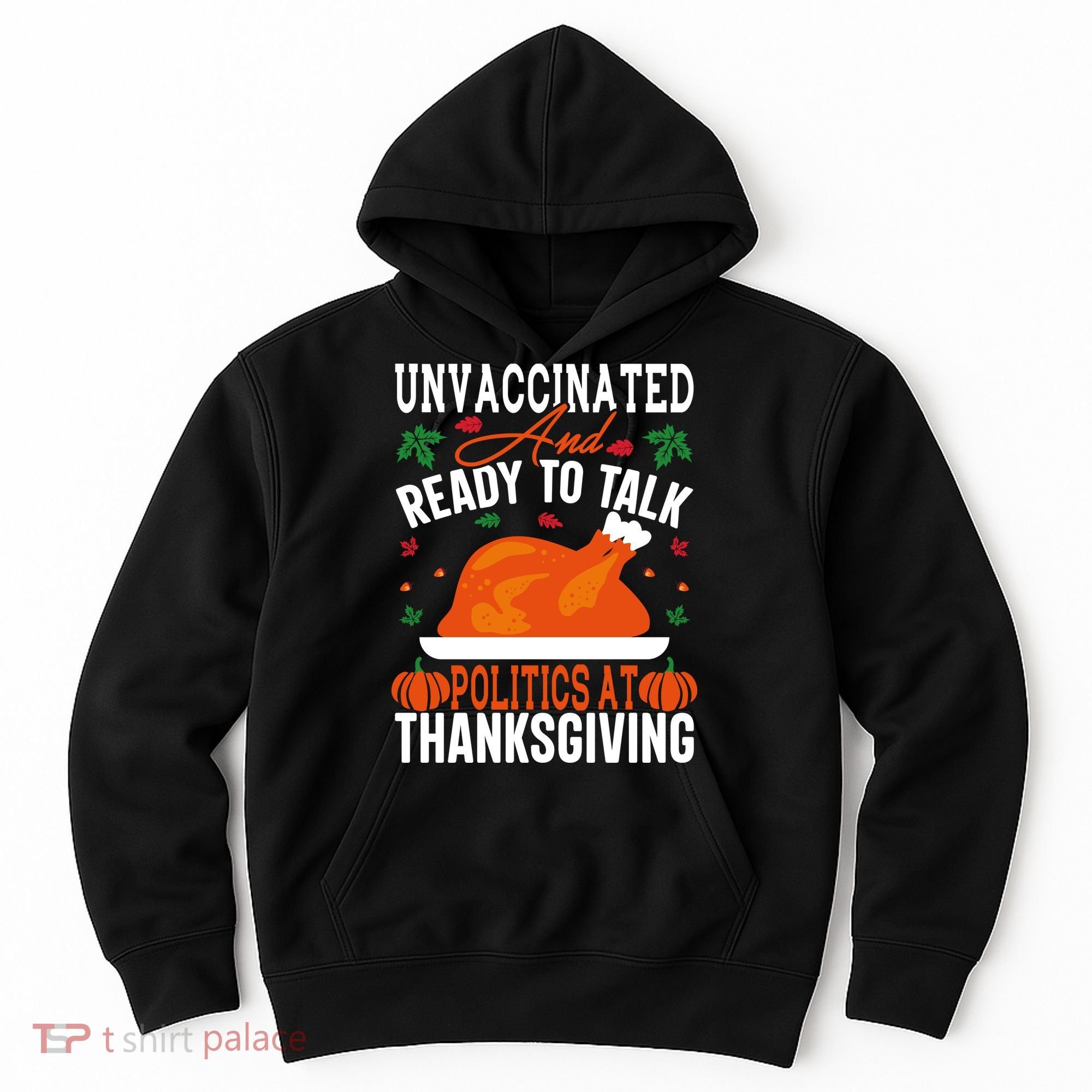 Unvaccinated And Ready To Talk Politics At Thanksgiving Hoodie