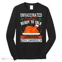 Unvaccinated And Ready To Talk Politics At Thanksgiving Long Sleeve Shirt thumb 0