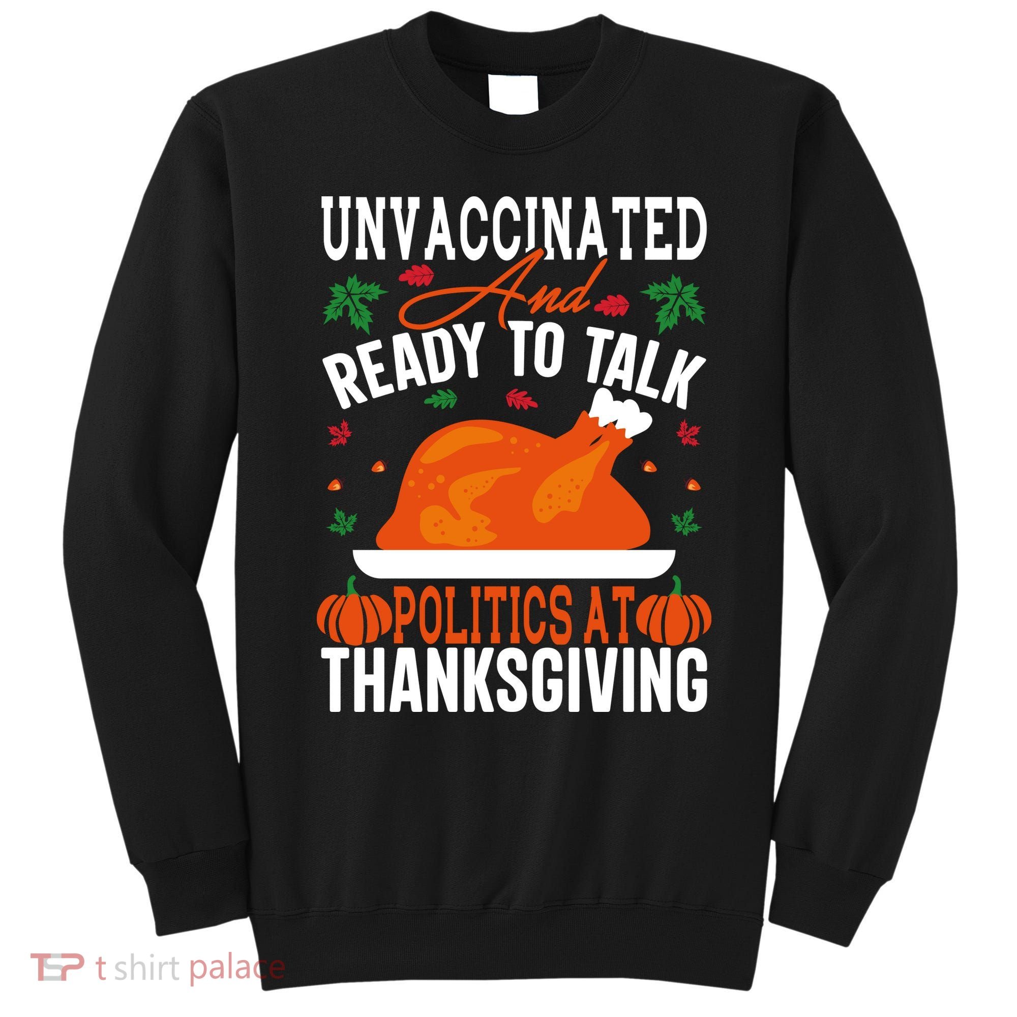 Unvaccinated And Ready To Talk Politics At Thanksgiving Sweatshirt