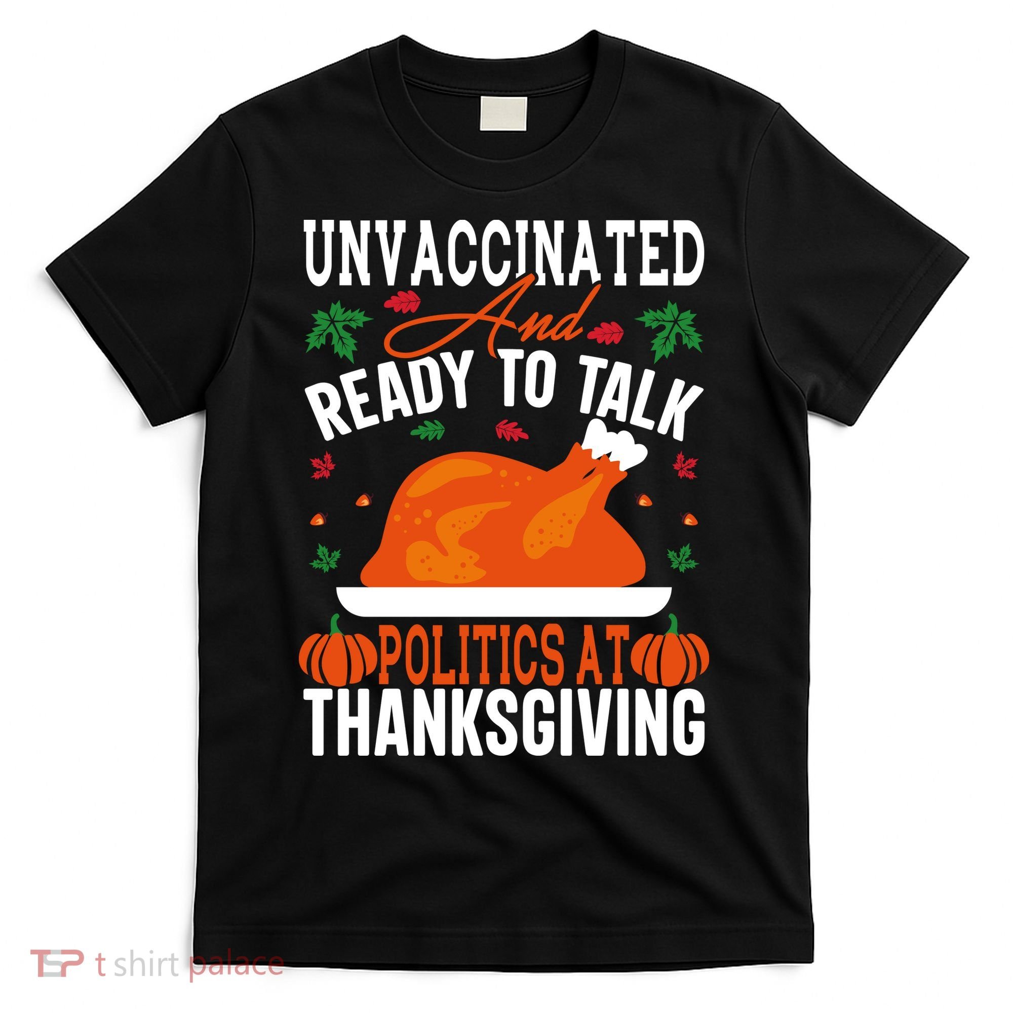 Unvaccinated And Ready To Talk Politics At Thanksgiving T-Shirt