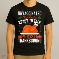 Unvaccinated And Ready To Talk Politics At Thanksgiving T-Shirt thumb 3