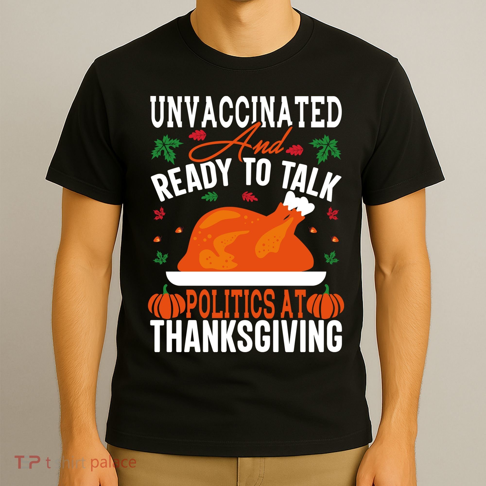 Unvaccinated And Ready To Talk Politics At Thanksgiving T-Shirt