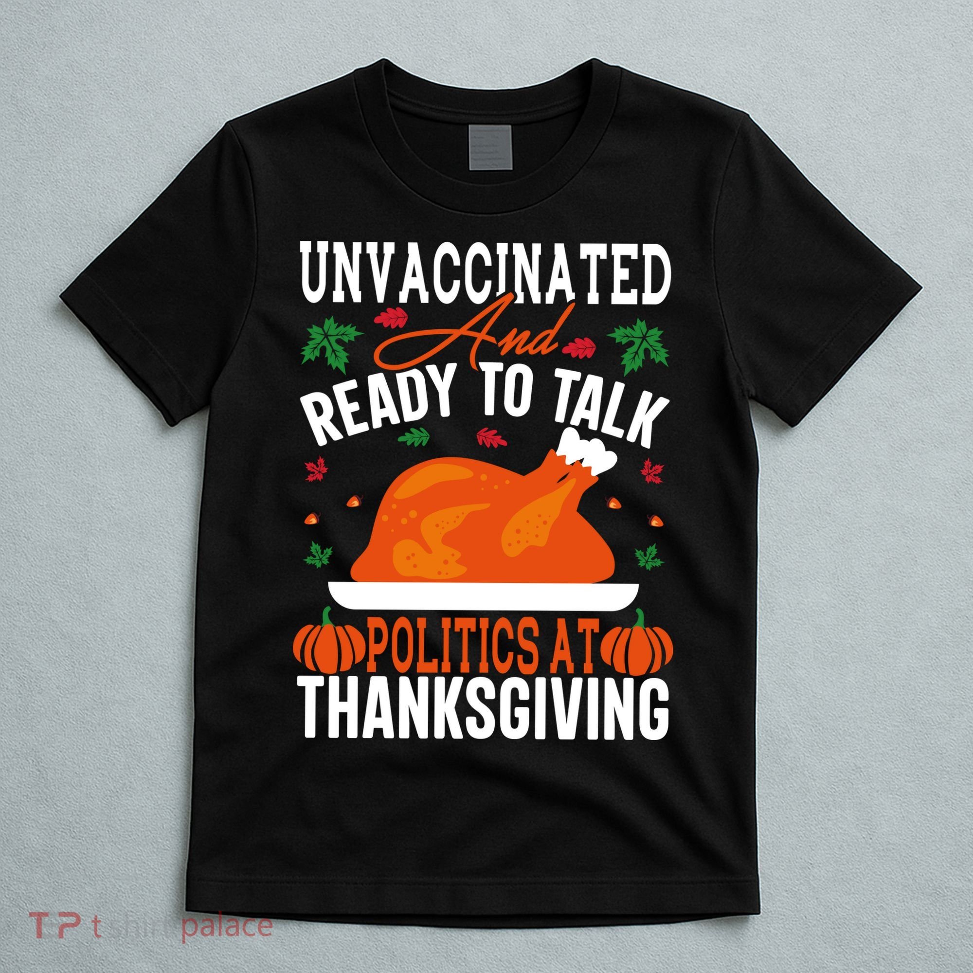 Unvaccinated And Ready To Talk Politics At Thanksgiving T-Shirt