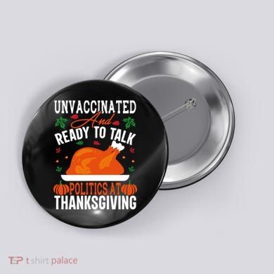 Unvaccinated And Ready To Talk Politics At Thanksgiving Button