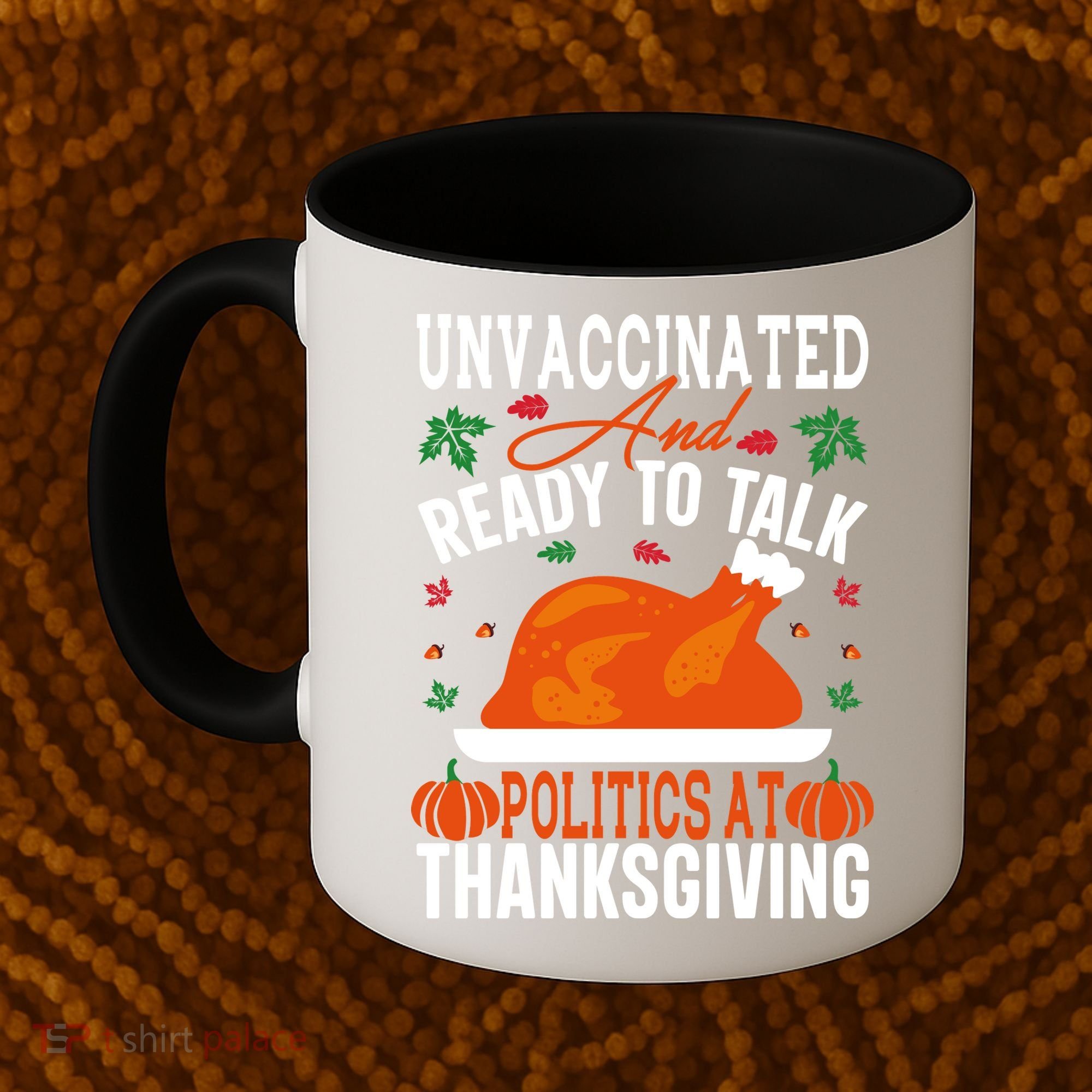 Unvaccinated And Ready To Talk Politics At Thanksgiving Coffee Mug