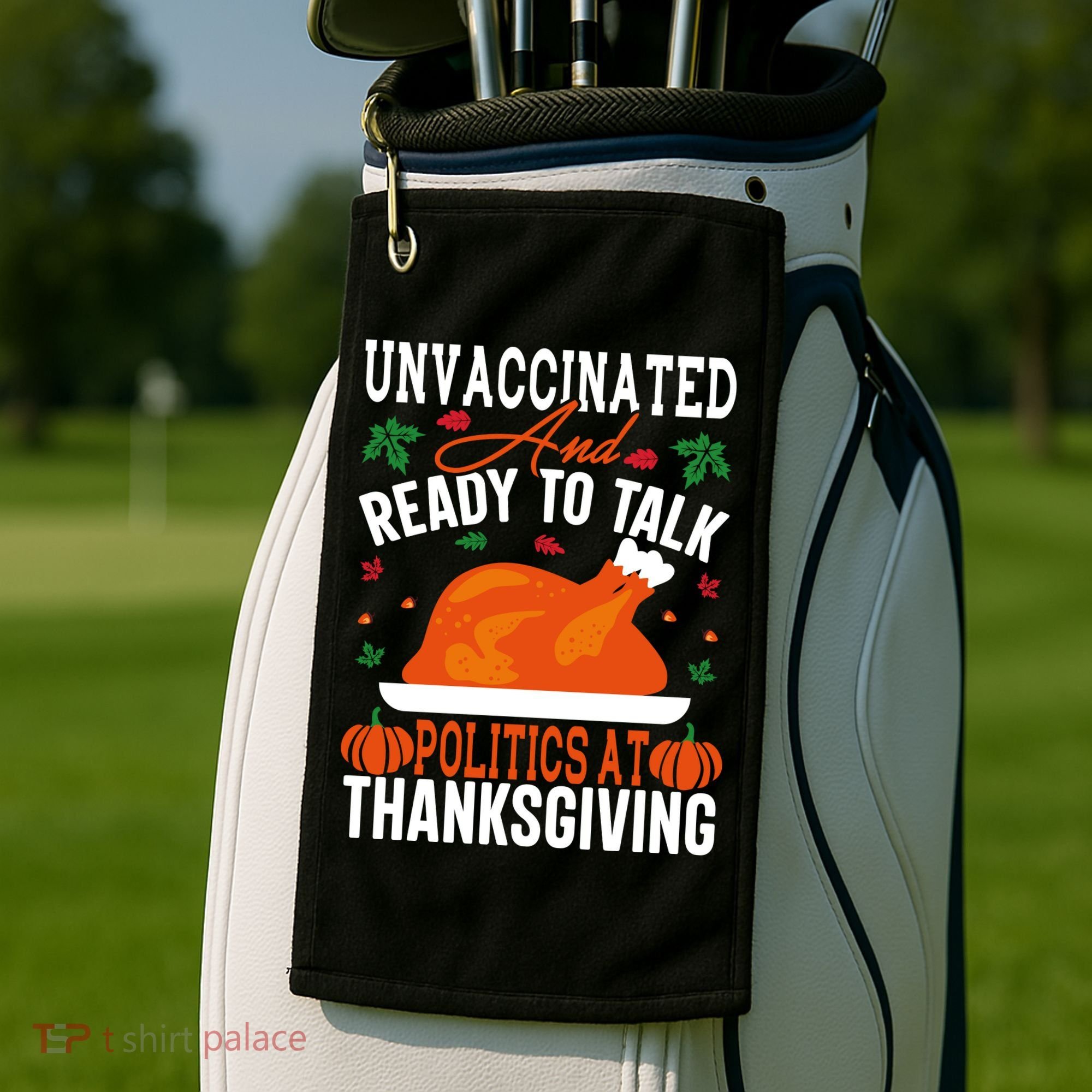 Unvaccinated And Ready To Talk Politics At Thanksgiving Golf Towel