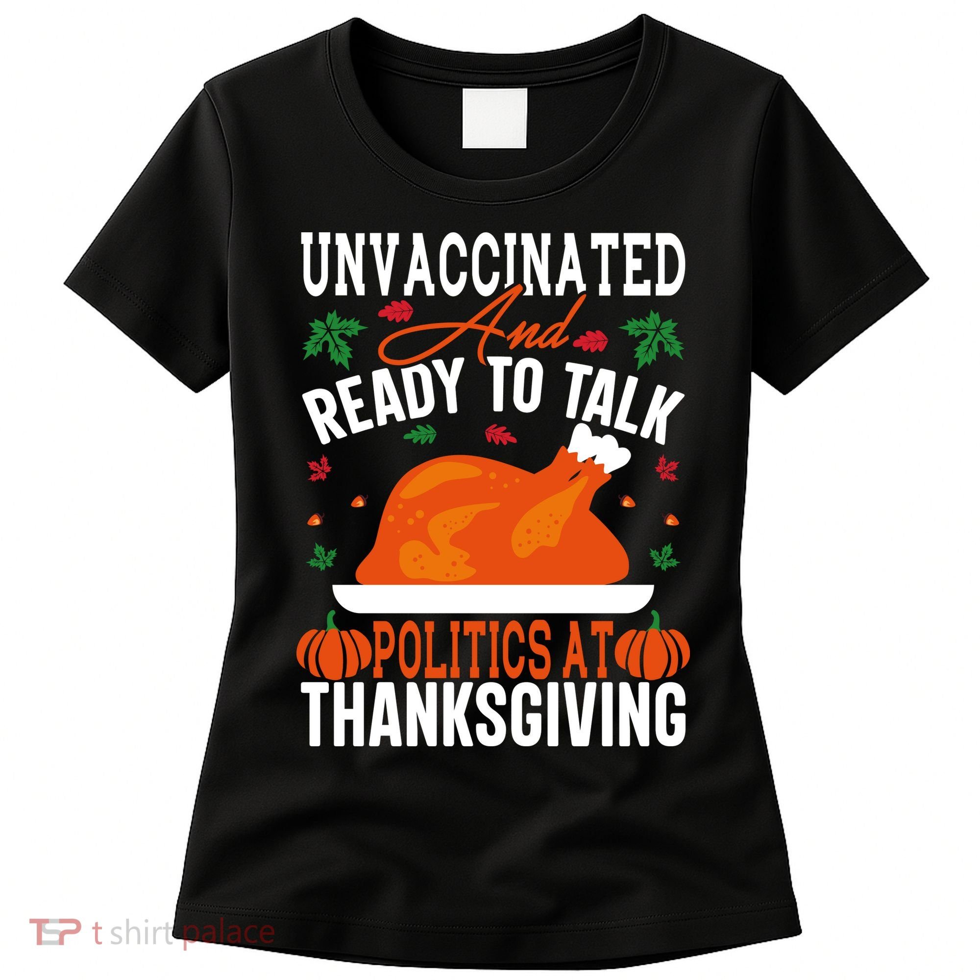 Unvaccinated And Ready To Talk Politics At Thanksgiving Women's T-Shirt