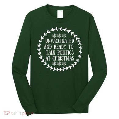 Unvaccinated And Ready To Talk Politics Christmas Long Sleeve Shirt