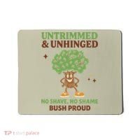 Untrimmed And Unhinged No Shave No Shame Bush Proud Funny Mousepad thumb 0