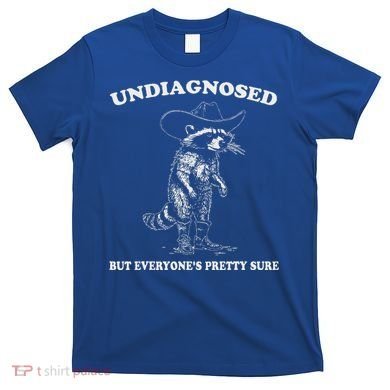 Undiagnosed But EveryoneS Pretty Sure T-Shirt