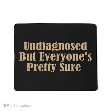 Undiagnosed But EveryoneS Pretty Sure Funny Mousepad