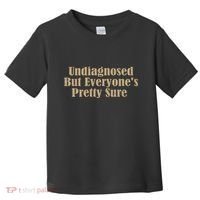 Undiagnosed But EveryoneS Pretty Sure Funny Toddler T-Shirt thumb 0