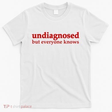 Undiagnosed But Everyone Knows T-Shirt