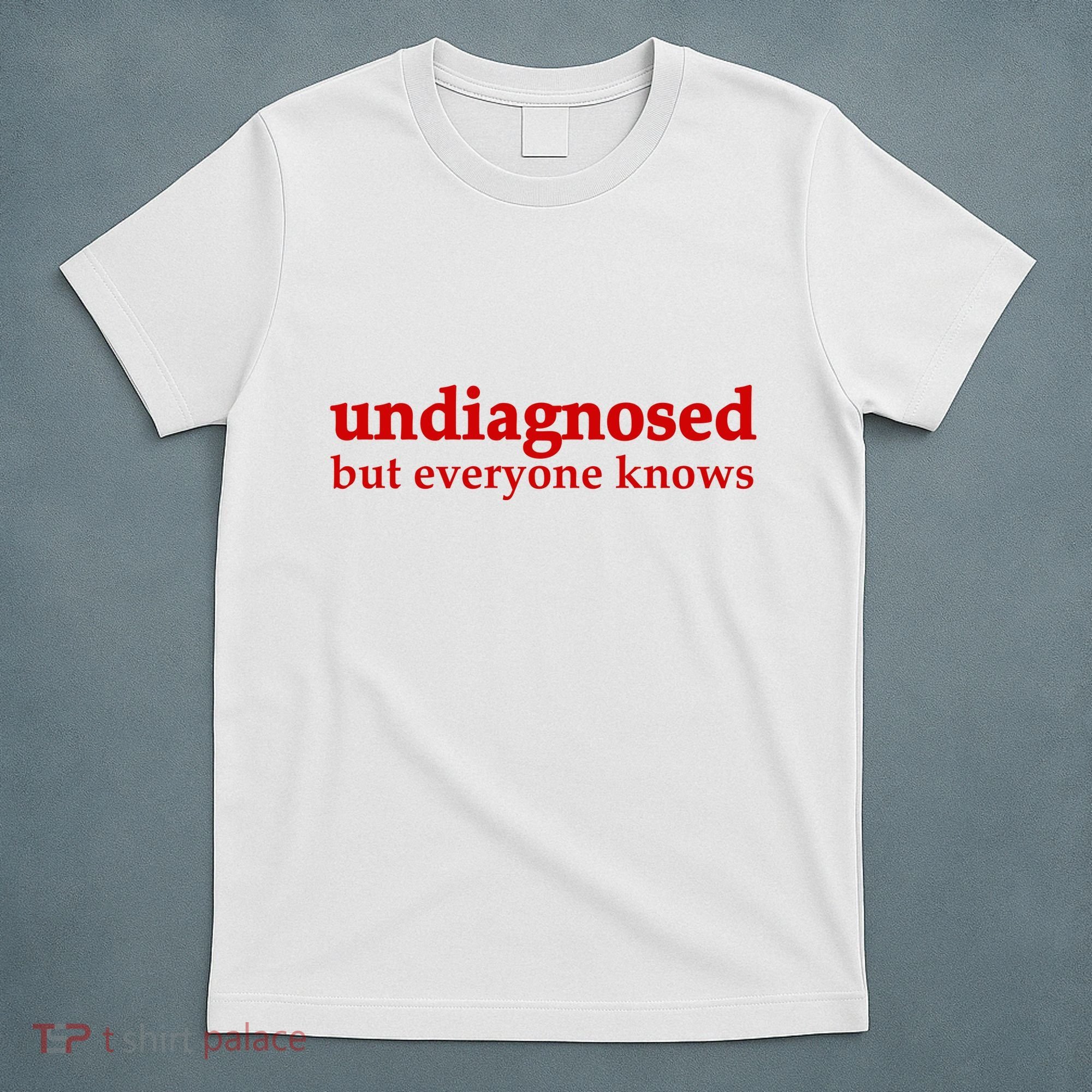 Undiagnosed But Everyone Knows T-Shirt