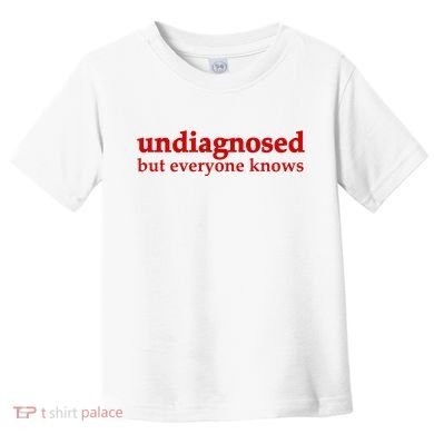 Undiagnosed But Everyone Knows Toddler T-Shirt