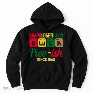 Unapologetically Black Free Ish Since 1865 Juneteenth Hoodie