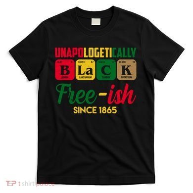 Unapologetically Black Free Ish Since 1865 Juneteenth T-Shirt