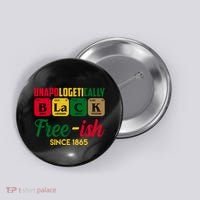 Unapologetically Black Free Ish Since 1865 Juneteenth Button thumb 0