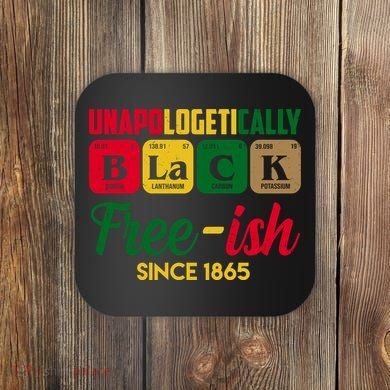 Unapologetically Black Free Ish Since 1865 Juneteenth Coaster