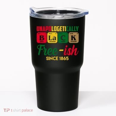Unapologetically Black Free Ish Since 1865 Juneteenth Tumbler