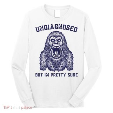 Undiagnosed But Im Pretty Sure Funny Gorilla Long Sleeve Shirt