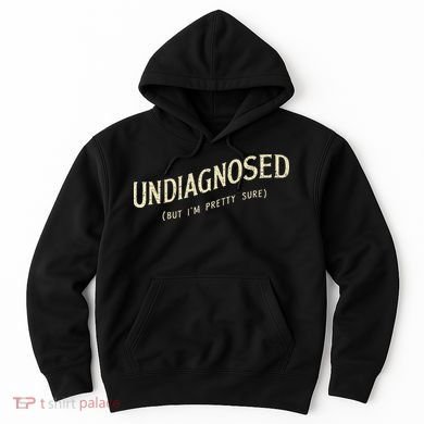 Undiagnosed But IM Pretty Sure Hoodie