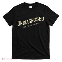Undiagnosed But IM Pretty Sure T-Shirt thumb 0