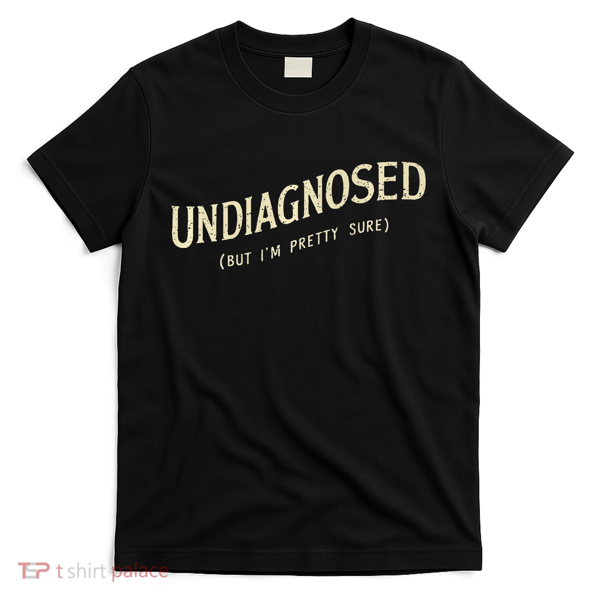 Undiagnosed But IM Pretty Sure T-Shirt