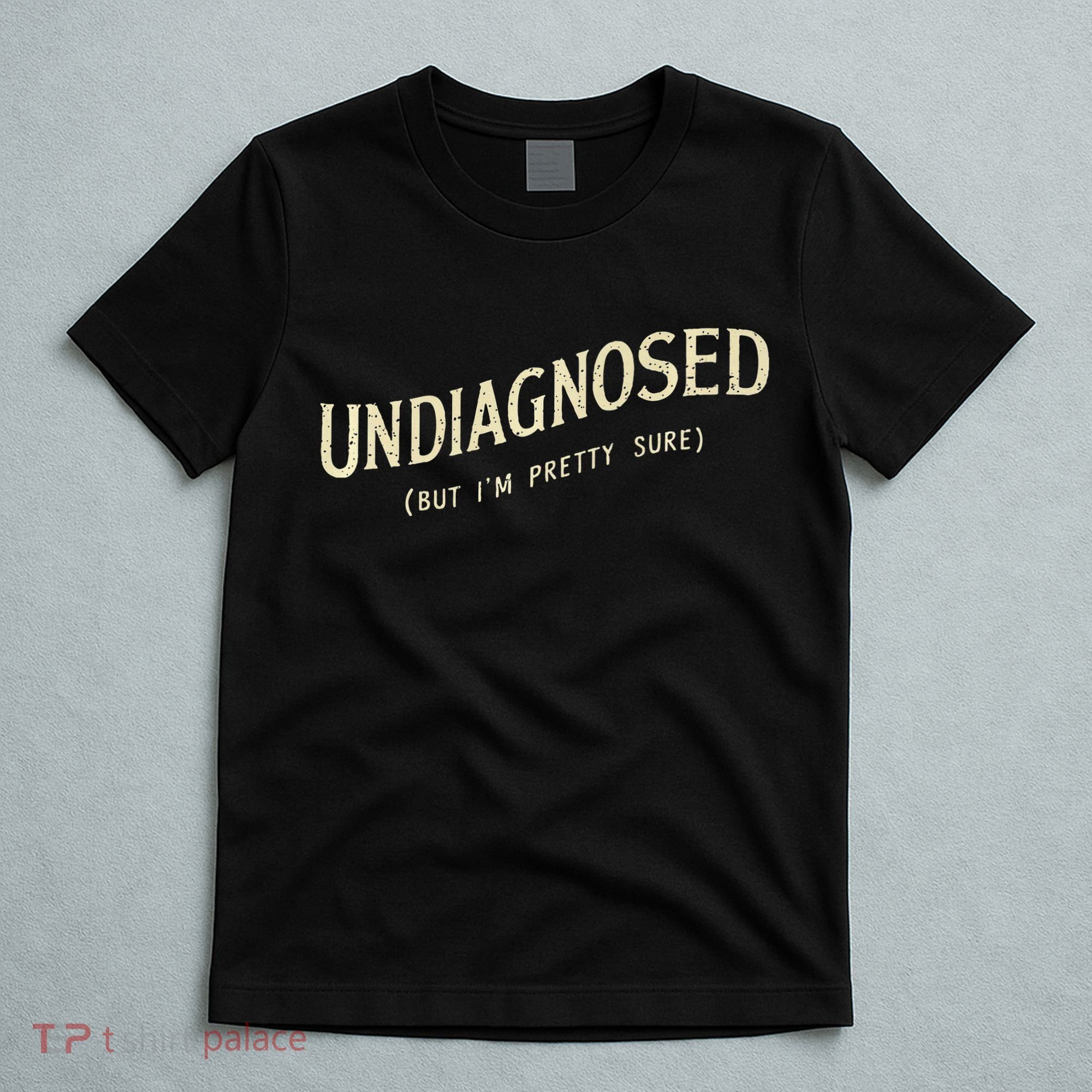 Undiagnosed But IM Pretty Sure T-Shirt