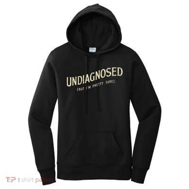 Undiagnosed But IM Pretty Sure Women's Hoodie