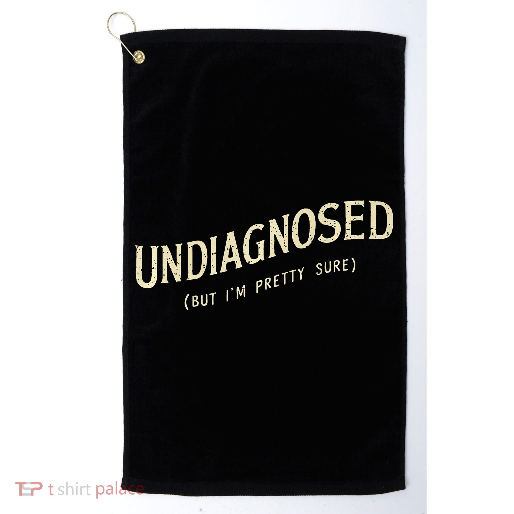 Undiagnosed But IM Pretty Sure Golf Towel