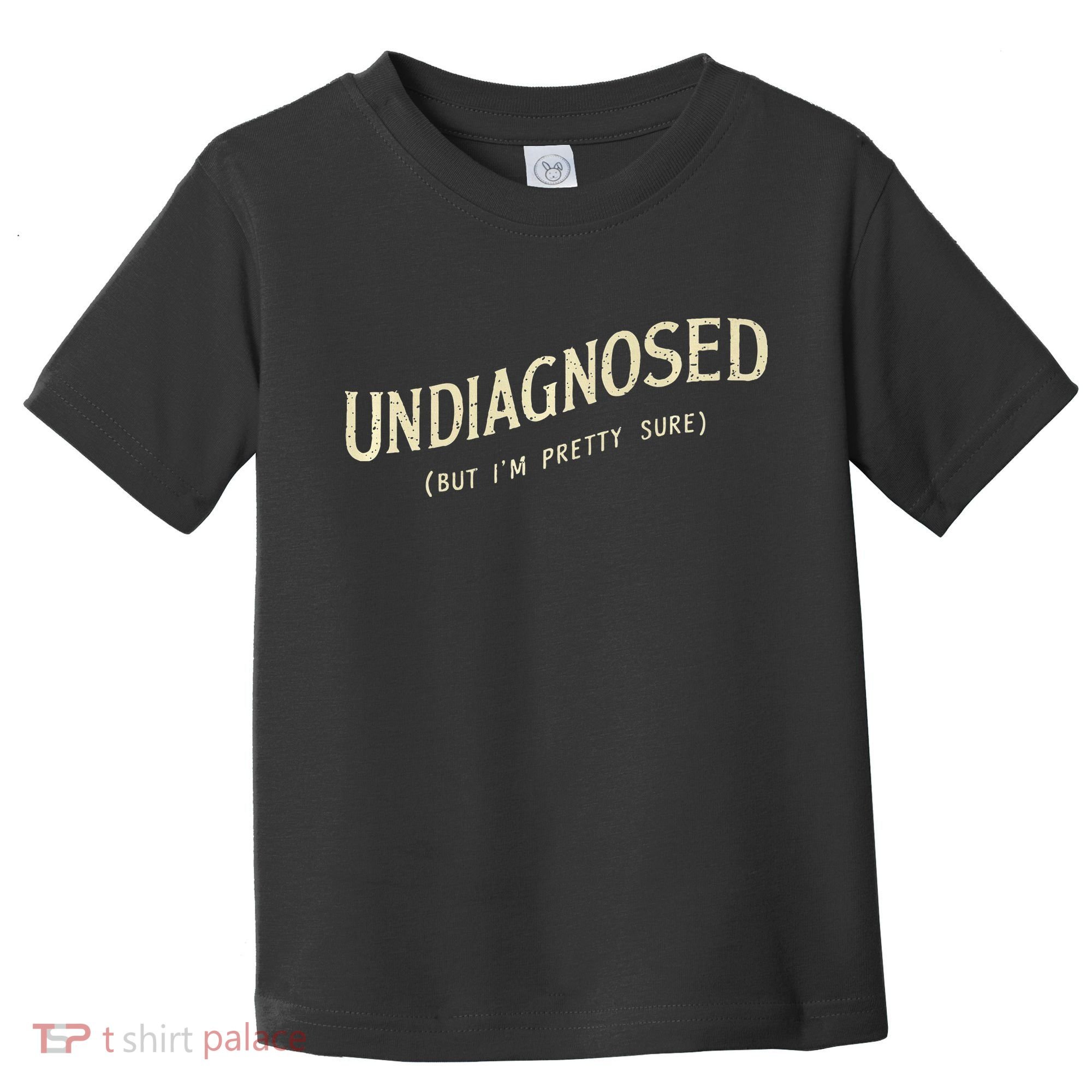 Undiagnosed But IM Pretty Sure Toddler T-Shirt