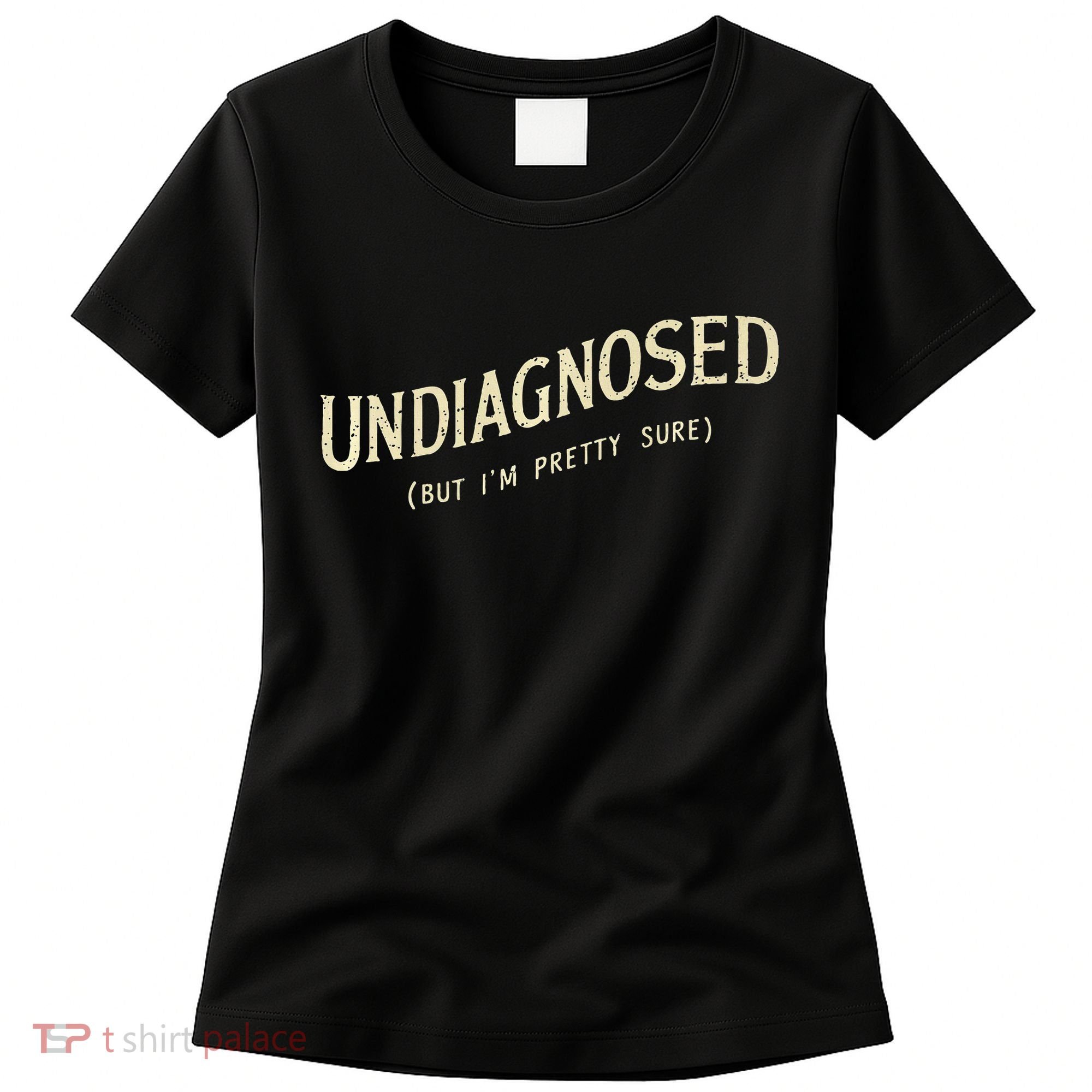 Undiagnosed But IM Pretty Sure Women's T-Shirt