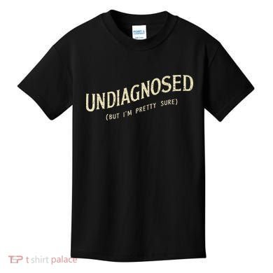 Undiagnosed But IM Pretty Sure Kids T-Shirt