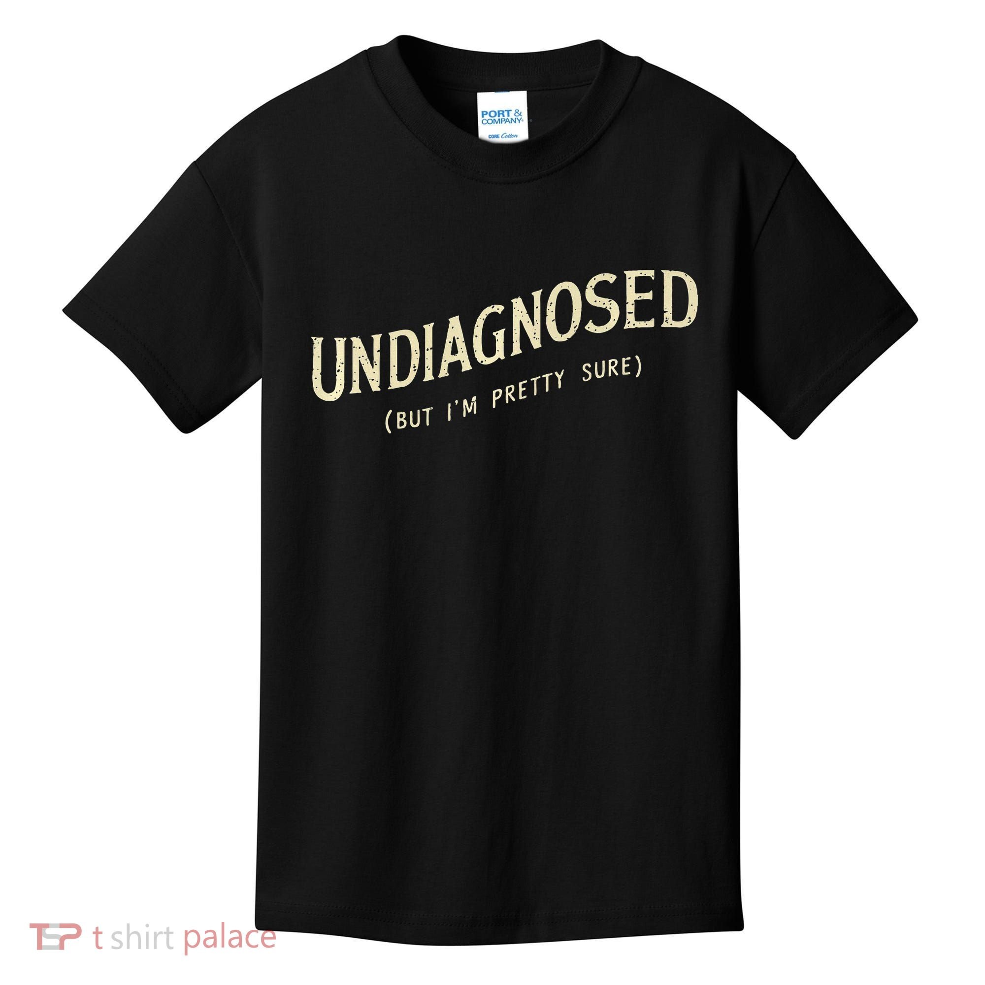 Undiagnosed But IM Pretty Sure Kids T-Shirt