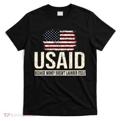 Usaid Because Money Doesn’T Launder Itself Us Americans T-Shirt