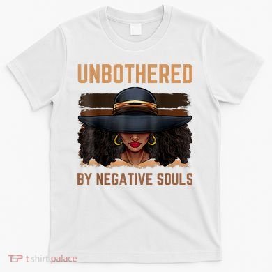 Unbothered By Negative Souls Juneteenth Black Women Freedom T-Shirt