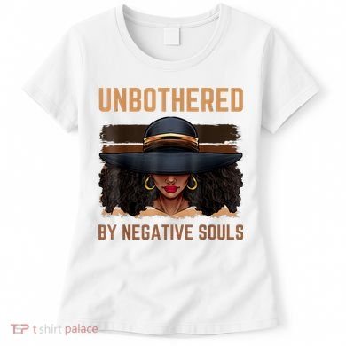 Unbothered By Negative Souls Juneteenth Black Women Freedom Women's T-Shirt