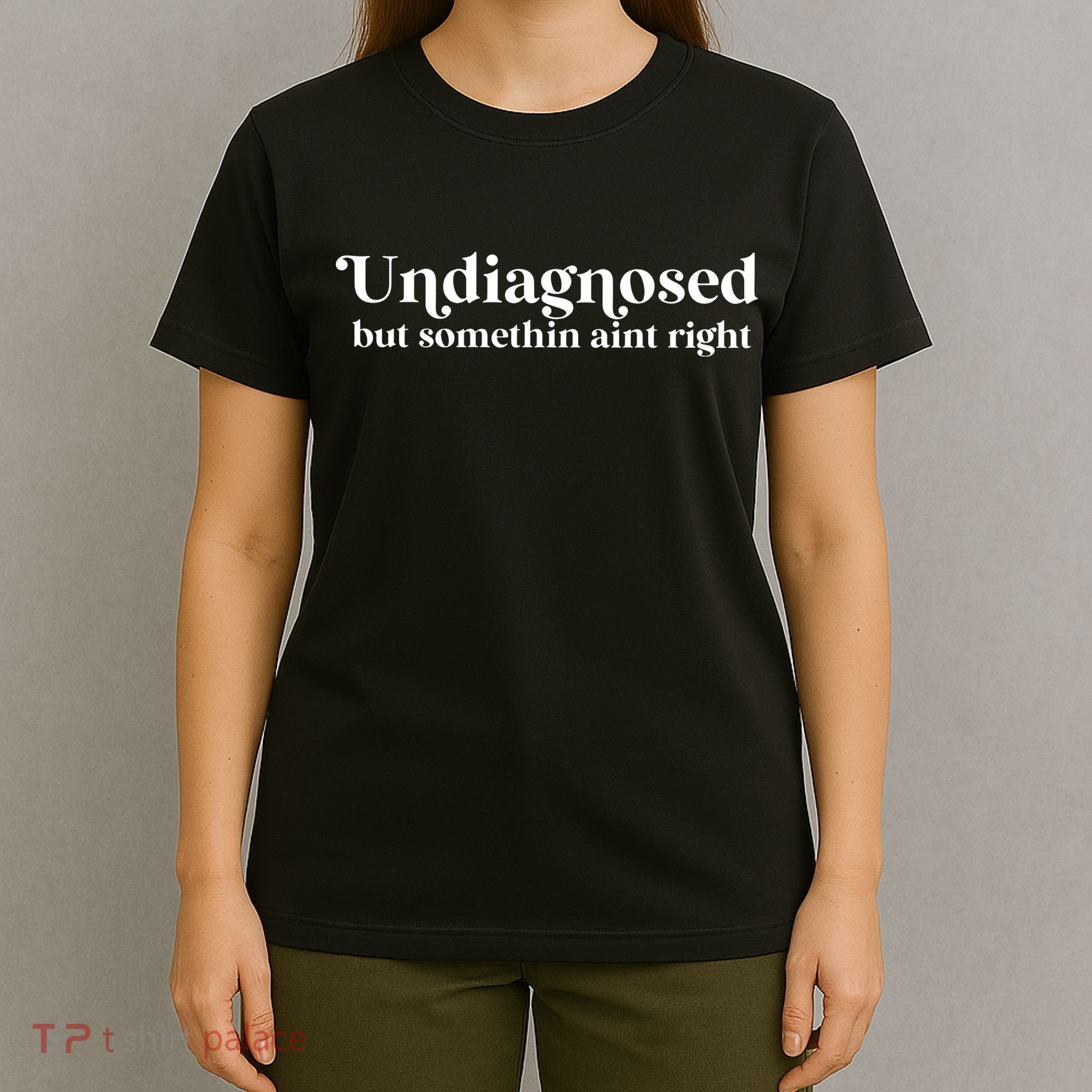 Undiagnosed But Somethin Aint Right T-Shirt