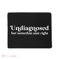 Undiagnosed But Somethin Aint Right Mousepad thumb 0