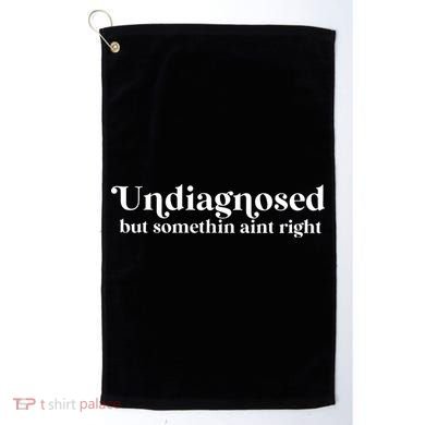 Undiagnosed But Somethin Aint Right Golf Towel