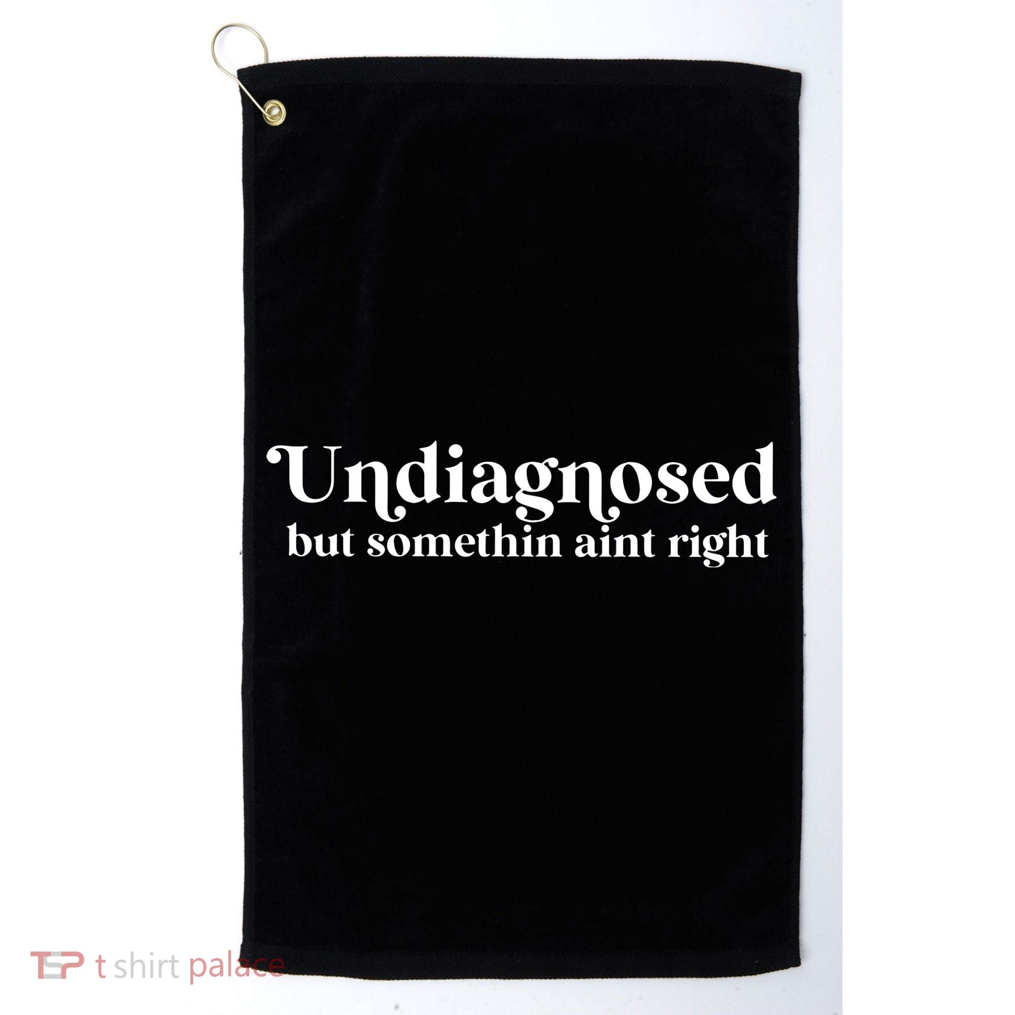Undiagnosed But Somethin Aint Right Golf Towel