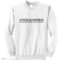 Undiagnosed But Something AinT Right Sweatshirt thumb 0