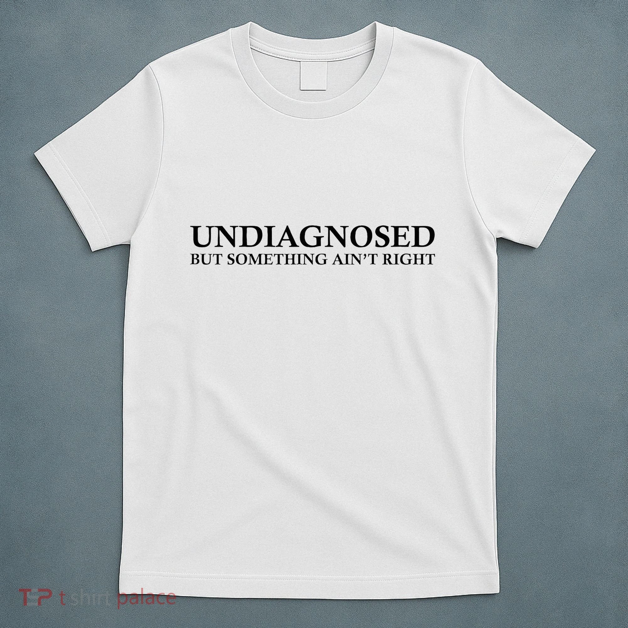 Undiagnosed But Something AinT Right T-Shirt
